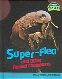 Super-Flea and Other Animal Champions: Cells, Tissues, and Organs (Library Binding)