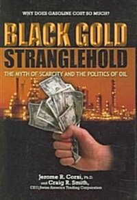 Black Gold Stranglehold: The Myth of Scarcity and the Politics of Oil (Hardcover)