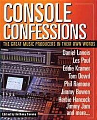 Console Confessions : The Great Music Producers in Their Own Words (Paperback)