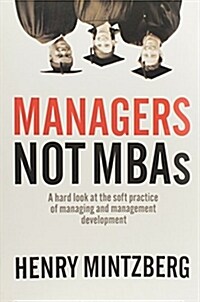 Managers Not MBAs: A Hard Look at the Soft Practice of Managing and Management Development (Paperback)