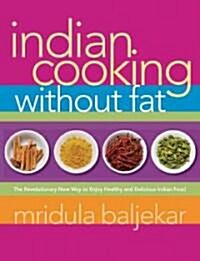 Indian Cooking Without Fat: The Revolutionary New Way to Enjoy Healthy and Delicious Indian Food (Paperback)