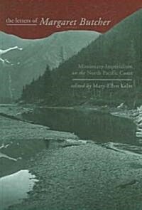 The Letters of Margaret Butcher: Missionary-Imperialism on the North Pacific Coastvolume 15 (Paperback)