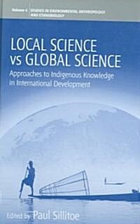 Local Science Vs Global Science : Approaches to Indigenous Knowledge in International Development (Hardcover)