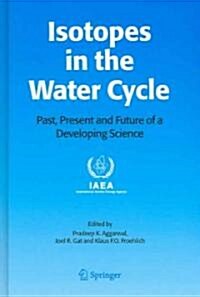 Isotopes in the Water Cycle: Past, Present and Future of a Developing Science (Hardcover, 2005)