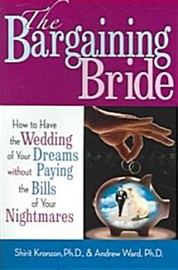 The Bargaining Bride: How to Have the Wedding of Your Dreams Without Paying the Bills of Your Nightmares                                               (Paperback)