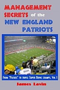 Management Secrets of the New England Patriots: From Patsies to Two-Time Super Bowl Champs; Vol. 1 (Paperback)