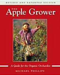 The Apple Grower: Guide for the Organic Orchardist, 2nd Edition (Paperback, Revised, Expand)