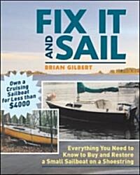 Fix It and Sail: Everything You Need to Know to Buy and Retore a Small Sailboat on a Shoestring (Paperback)
