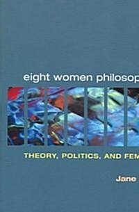 Eight Women Philosophers: Theory, Politics, and Feminism (Paperback)