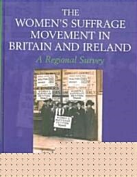 The Womens Suffrage Movement in Britain and Ireland : A Regional Survey (Hardcover)