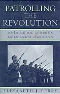 Patrolling the Revolution: Worker Militias, Citizenship, and the Modern Chinese State (Hardcover)