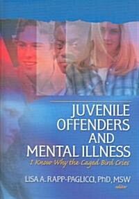 Juvenile Offenders and Mental Illness: I Know Why the Caged Bird Cries (Hardcover)
