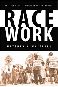 Race Work: The Rise of Civil Rights in the Urban West (Hardcover)