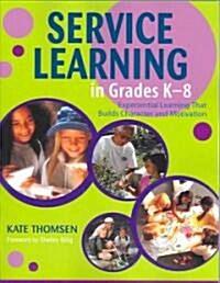 Service Learning in Grades K-8: Experiential Learning That Builds Character and Motivation (Paperback)