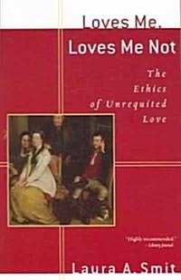 Loves Me, Loves Me Not: The Ethics of Unrequited Love (Paperback)