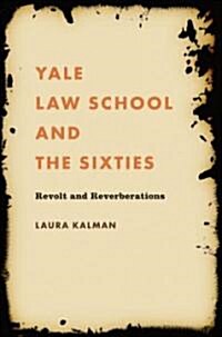 Yale Law School And the Sixties (Hardcover)