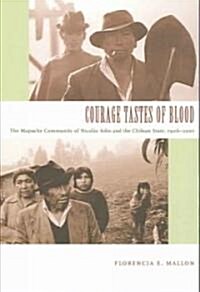 Courage Tastes of Blood: The Mapuche Community of Nicol? Ail? and the Chilean State, 1906-2001 (Paperback)