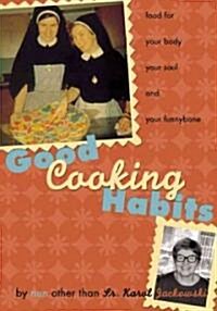 Good Cooking Habits: Food for Your Body, Your Soul, and Your Funnybone by Nun Other Than Fr. Karol Jackowski                                           (Paperback)