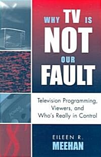 Why TV Is Not Our Fault: Television Programming, Viewers, and Whos Really in Control (Paperback)