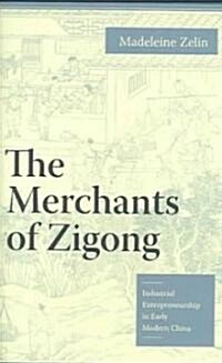 The Merchants of Zigong: Industrial Entrepreneurship in Early Modern China (Hardcover)