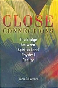 Close Connections: The Bridge Between Spiritual and Physical Reality (Paperback)