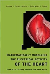 Mathematically Modelling the Electrical Activity of the Heart: From Cell to Body Surface and Back Again (Hardcover)