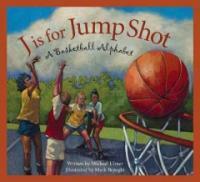 J is for jump shot : a basketball alphabet 