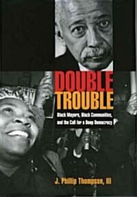 Double Trouble: Black Mayors, Black Communities, and the Call for a Deep Democracy (Hardcover)
