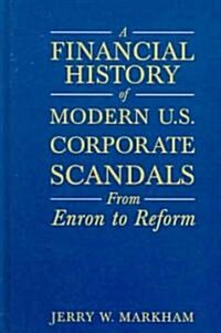 A Financial History of Modern U.S. Corporate Scandals : From Enron to Reform (Hardcover)