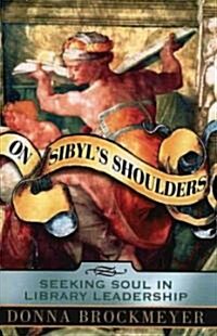 On Sibyls Shoulders: Seeking Soul in Library Leadership (Paperback)