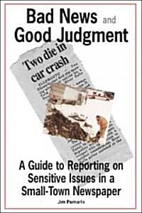Bad News and Good Judgment: A Guide to Reporting on Sensitive Issues in a Small-Town Newspaper (Paperback)
