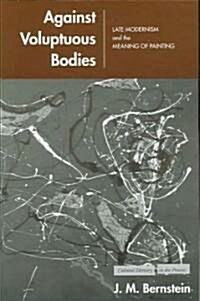 Against Voluptuous Bodies: Late Modernism and the Meaning of Painting (Paperback)