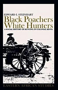 Black Poachers, White Hunters: A Social History of Hunting in Colonial Kenya (Hardcover)
