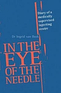 In the Eye of the Needle: Diary of a Medically Supervised Injecting Centre (Paperback)