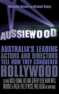 Aussiewood: Australias Leading Actors and Directors Tell How They Conquered Hollywood (Paperback)