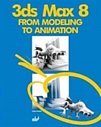 3ds Max 8: From Modeling to Animation [With CDROM] (Paperback)