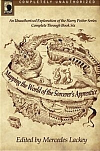 Mapping the World of the Sorcerers Apprentice: An Unauthorized Exploration of the Harry Potter Series (Paperback)