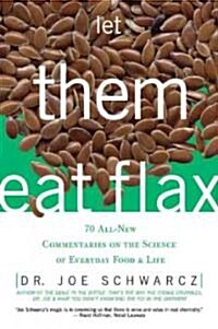 Let Them Eat Flax!: 70 All-New Commentaries on the Science of Everyday Food & Life (Paperback)