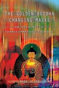 The Golden Buddha Changing Masks: An Opening to Transformative Theatre (Paperback, 2, Second Edition)