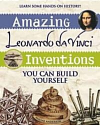 Amazing Leonardo Da Vinci Inventions: You Can Build Yourself (Paperback)