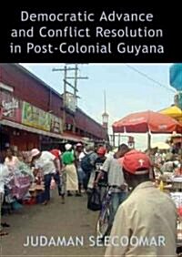 Democratic Advance and Conflict Resolution in Post-Colonial Guyana (Paperback)