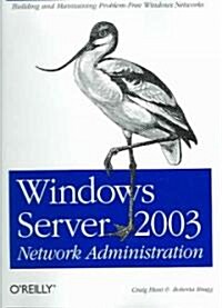 Windows Server 2003 Network Administration: Building and Maintaining Problem-Free Windows Networks (Paperback)