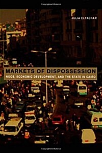 Markets of Dispossession: Ngos, Economic Development, and the State in Cairo (Paperback)