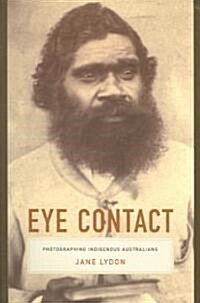 Eye Contact: Photographing Indigenous Australians (Paperback)