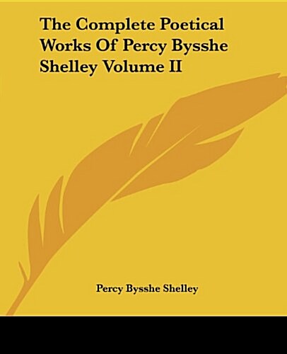 The Complete Poetical Works of Percy Bysshe Shelley Volume II (Paperback)