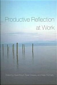 Productive Reflection at Work : Learning for Changing Organizations (Paperback)