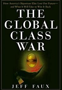 [중고] The Global Class War: How America‘s Bipartisan Elite Lost Our Future - And What It Will Take to Win It Back                                       (Hardcover)