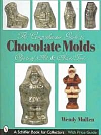 The Comprehensive Guide to Chocolate Molds: Objects of Art & Artists Tools (Hardcover)