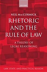 Rhetoric and The Rule of Law : A Theory of Legal Reasoning (Hardcover)