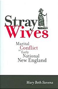 Stray Wives: Marital Conflict in Early National New England (Hardcover)